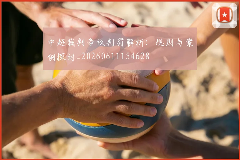 中超裁判争议判罚解析：规则与案例探讨_20260611154628