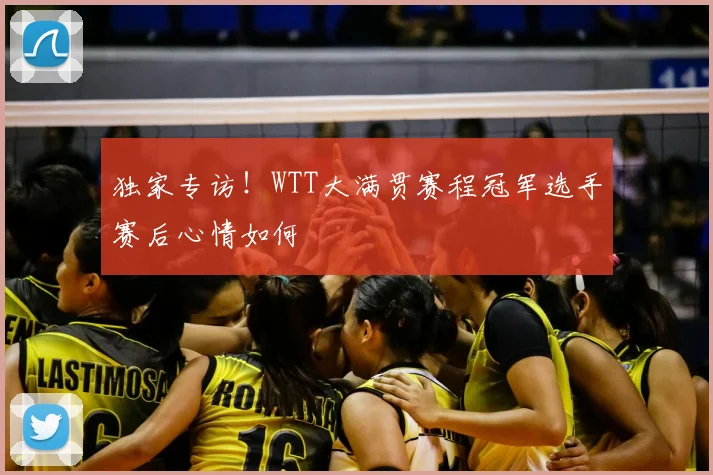 独家专访！WTT大满贯赛程冠军选手赛后心情如何