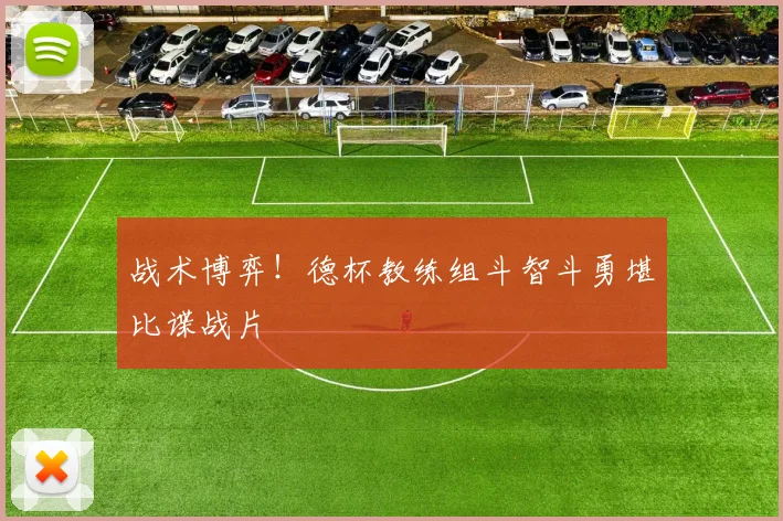 战术博弈！德杯教练组斗智斗勇堪比谍战片