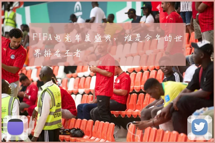 FIFA电竞年度盛典，谁是今年的世界排名王者